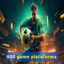 600 game plataforma